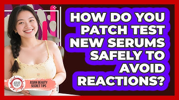 How Do You Patch Test New Serums Safely To Avoid Reactions? - Asian Beauty Secret Tips