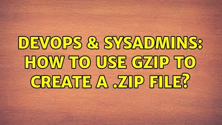 DevOps & SysAdmins: How to use GZip to create a .zip file? (3 Solutions!!)