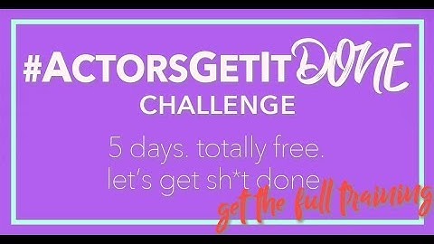 5 Day Actors Get It Done Challenge – Get The Full Training FREE! | Acting Resource Guru