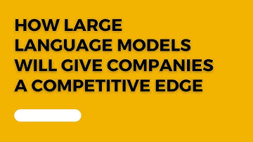 How Large Language Models Will Give Companies A Competetive Edge