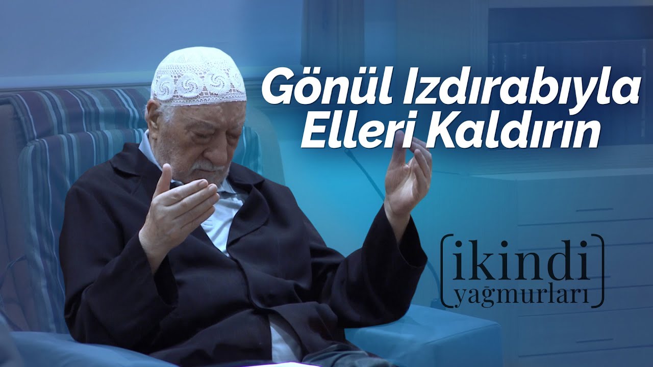 Gönül Izdırabıyla Elleri Kaldırın | İkindi Yağmurları | M. Fethullah Gülen Hocaefendi