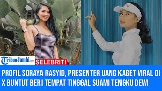 Profil Soraya Rasyid, Presenter Uang Kaget Viral di X Buntut Beri Tempat Tinggal Suami Tengku Dewi