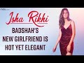 Isha Rikhi Bold Looks: Badshah's New Girlfriend Is Hot As Hell, Checkout Sizzling Looks