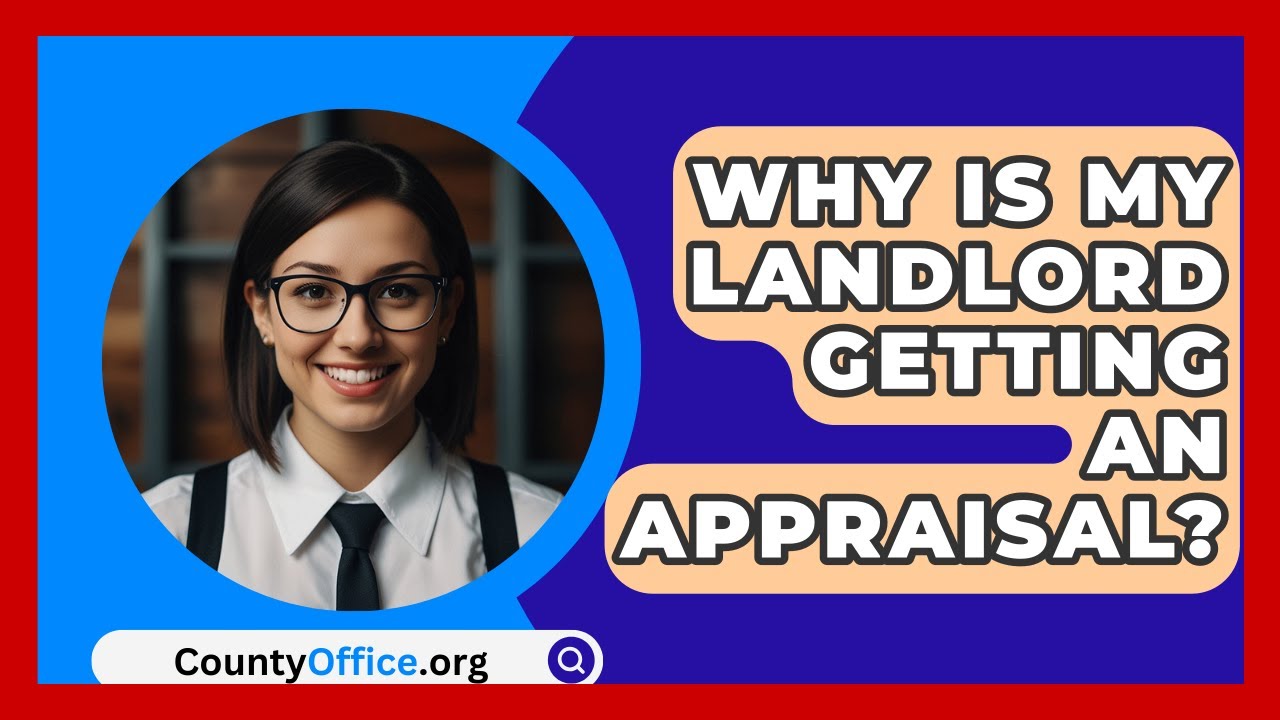 Why is My Landlord Getting an Appraisal: Uncover Reasons