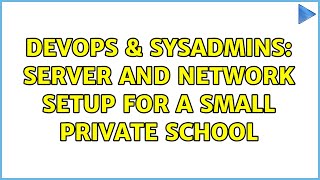 DevOps & SysAdmins: Server and network setup for a small private school (2 Solutions!!)
