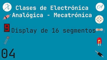 Clase 4 electrónica analógica - Como funciona el Display de 7 segmentos y 16 segmentos