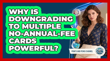 Why Is Downgrading To Multiple No-annual-fee Cards Powerful? - Points and Perks Channel