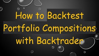 How to Backtest Portfolio Compositions with Backtrader