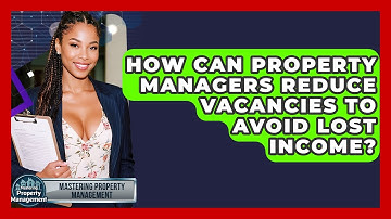 How Can Property Managers Reduce Vacancies To Avoid Lost Income? - Mastering Property Management