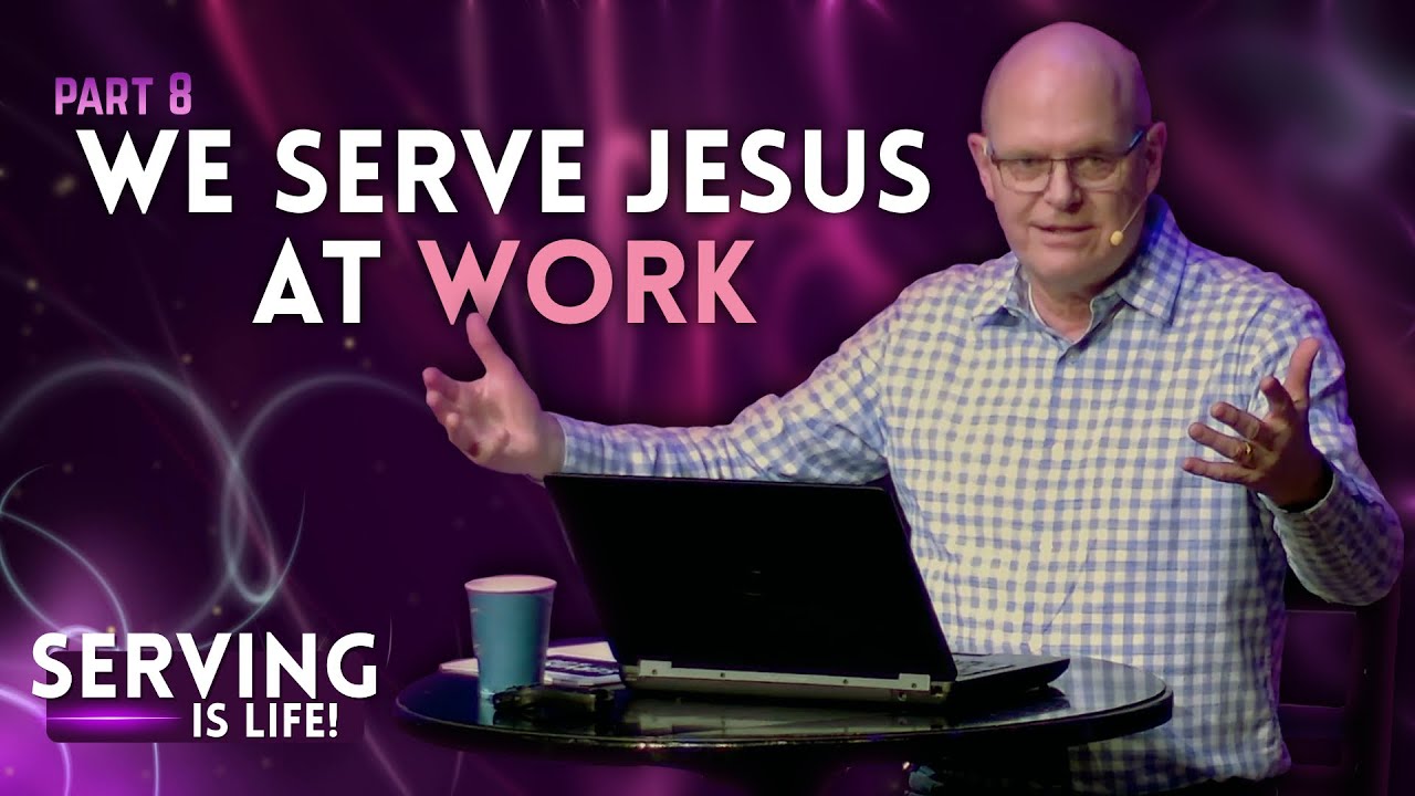 Serving Is Life! // Part 8: We Serve Jesus At Work! - YouTube