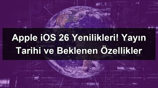Apple iOS 26 Yenilikleri! Yayın Tarihi ve Beklenen Özellikler