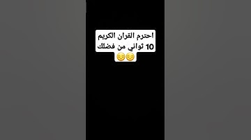 احترم القران الكريم 10 ثواني من فضلك 😔😔