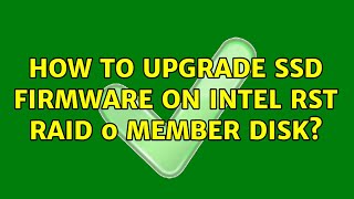 How to upgrade SSD firmware on Intel RST RAID 0 member disk? (4 Solutions!!)