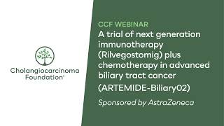 CCF Webinar: Rilvegostomig + Chemo Trial (ARTEMIDE-Biliary02) in Advanced BTC