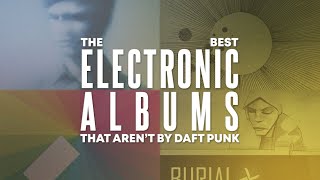 The best electronic albums that aren&#39;t by Daft Punk