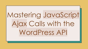 Mastering JavaScript Ajax Calls with the WordPress API