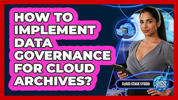 How To Implement Data Governance For Cloud Archives?