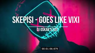Skepisi - Goes Like VIXI (Dj Oskar's Edit)
