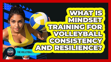 What Is Mindset Training For Volleyball Consistency And Resilience? - The Volleyball Hub