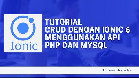 Tutorial CRUD IONIC 6 dengan API PHP dan  Database MYSQL