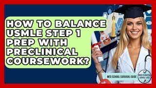 How To Balance USMLE Step 1 Prep With Preclinical Coursework? - Med School Survival Guide