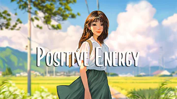 Positive Energy 🍀 Positive Feelings and Energy ~ Morning music to start your day