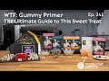 Gummy Primer: The Ultimate Guide to This Sweet Treat.WTF - Ep. 241