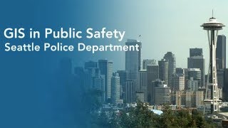 GIS in Public Safety: Seattle Police Department