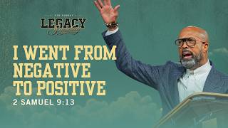 LEGACY SUNDAY | I Went From Negative To Positive | 2 Samuel 9:13 | Dr. Frederick D. Haynes III