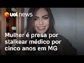 Mulher é presa por stalkear médico por cinco anos em MG; em um dia, fez 500 ligações e mil mensagens