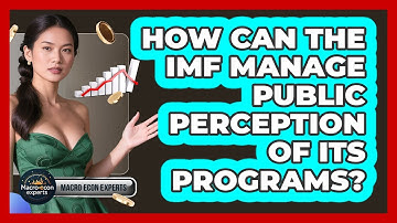 How Can The IMF Manage Public Perception Of Its Programs? - Macroecon Experts