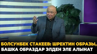 Болсунбек Стакеев: Шректин Образы, Башка Образдар Элден Эле Алынат.