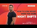 How to Lose Weight When You Work Night Shifts. (DIET PLAN in description)