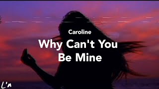 Caroline - Why Can't You Be Mine (lyrics)