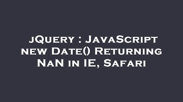 jQuery : JavaScript new Date() Returning NaN in IE, Safari