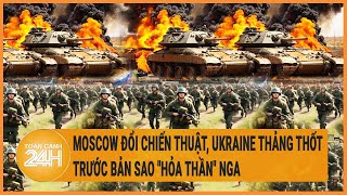 Chiến sự Nga - Ukraine: Moscow đổi chiến thuật, Ukraine thảng thốt trước bản sao \\