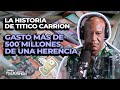 GASTO MAS DE 500 MILLONES DE PESOS DE UNA HERENCIA (LA HISTORIA DE TITICO CARRION)