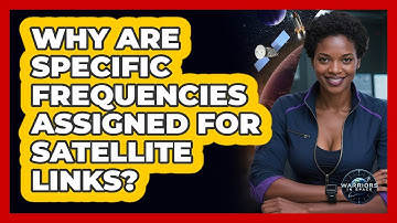 Why Are Specific Frequencies Assigned For Satellite Links?