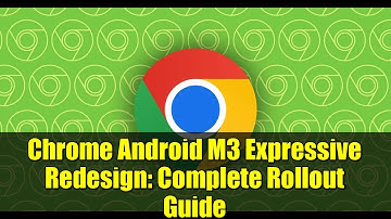 Chrome Android M3 Expressive Redesign: Complete Rollout Guide