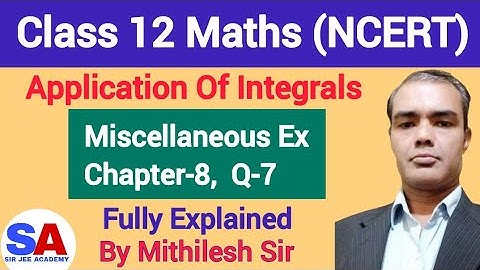 Class 12 Maths Chapter 8 Misc Ex Q7 | Application of Integrals | SIR JEE ACADEMY | Mithilesh Sir