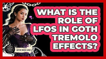What Is The Role Of LFOs In Goth Tremolo Effects?