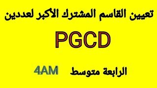 تعيين القاسم المشترك الأكبر لعددين PGCD #الدرس 04