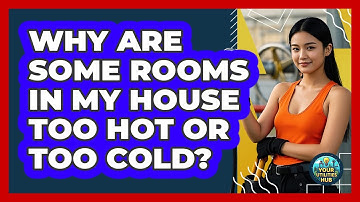 Why Are Some Rooms In My House Too Hot Or Too Cold? - Your Utilities Hub