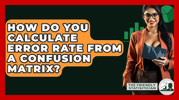 How Do You Calculate Error Rate From A Confusion Matrix? - The Friendly Statistician