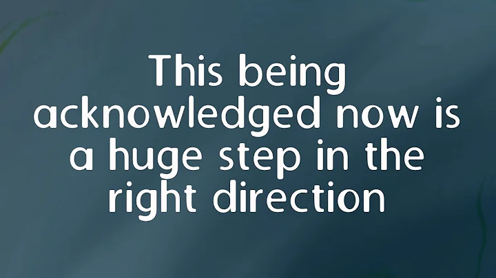 This being acknowledged now is a huge step in the right direction