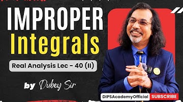 Improper Integral In Real Analysis | Lecture 40 (II) by Dubey Sir | CSIR NET | IIT JAM Math | GATE