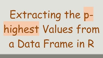 Extracting the p-highest Values from a Data Frame in R