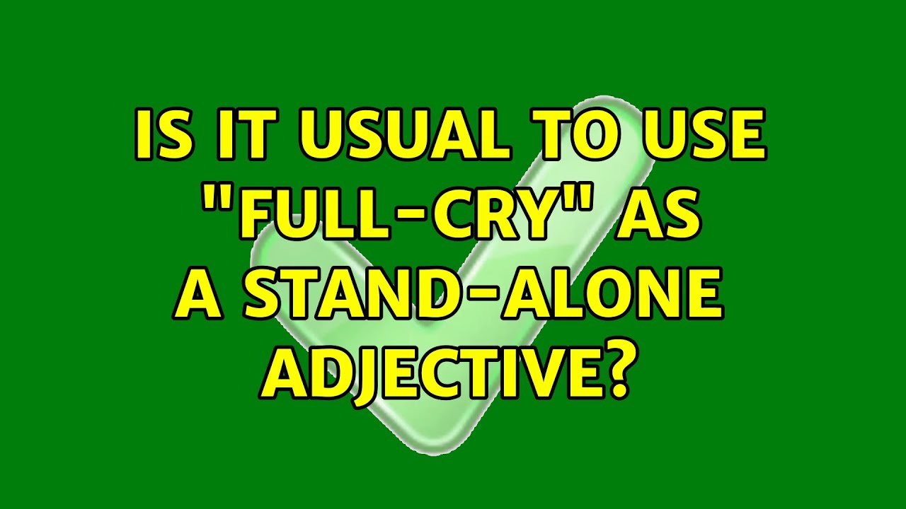Is It Usual To Use full cry As A Stand alone Adjective 4 Solutions 