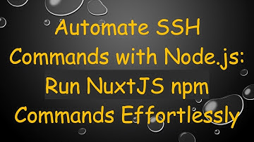 Automate SSH Commands with Node.js: Run NuxtJS npm Commands Effortlessly