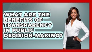 What Are the Benefits of Transparency in Public Decision-Making? | The Ethical Compass